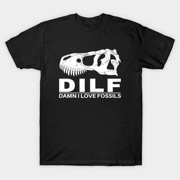 Dilf - Damn I love Fossils T-Shirt by NicGrayTees